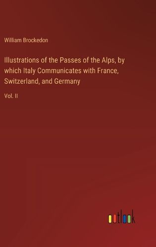 Cover image for Illustrations of the Passes of the Alps, by which Italy Communicates with France, Switzerland, and Germany