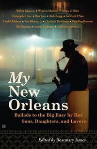 Cover image for My New Orleans: Ballads to the Big Easy by Her Sons, Daughters, and Lovers