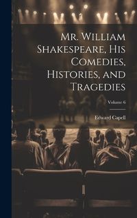 Cover image for Mr. William Shakespeare, his Comedies, Histories, and Tragedies; Volume 6