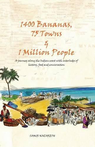 Cover image for 1400 Bananas, 76 Towns & 1 Million People: A Journey Along the Indian Coast with Interludes of History, Food and Conversation