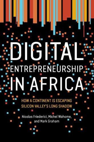 Cover image for Digital Entrepreneurship in Africa: How a Continent Is Escaping Silicon Valley's Long Shadow