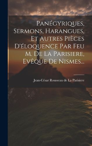Cover image for Panegyriques, Sermons, Harangues, Et Autres Pieces D'eloquence Par Feu M. De La Parisiere, Eveque De Nismes...