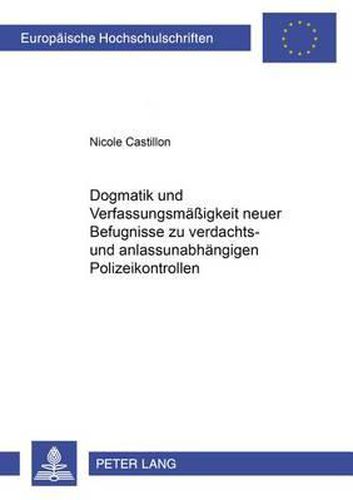Cover image for Dogmatik Und Verfassungsmaessigkeit Neuer Befugnisse Zu Verdachts- Und Anlassunabhaengigen Polizeikontrollen