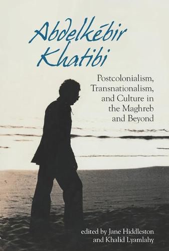 Abdelkebir Khatibi: Postcolonialism, Transnationalism, and Culture in the Maghreb and Beyond