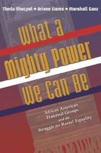 Cover image for What a Mighty Power We Can be: African American Fraternal Groups and the Struggle for Racial Equality