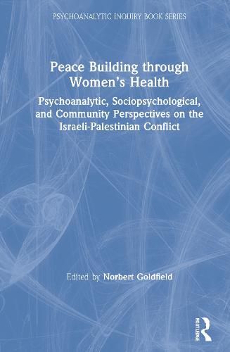 Cover image for Peace Building through Women's Health: Psychoanalytic, Sociopsychological, and Community Perspectives on the Israeli-Palestinian Conflict