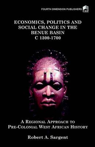 Economics, Politics and Social Change in the Benue Basin c.1300-1700: A Regional Approach to Pre-colonial West African History