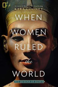 Cover image for When Women Ruled the World: Six Queens of Egypt