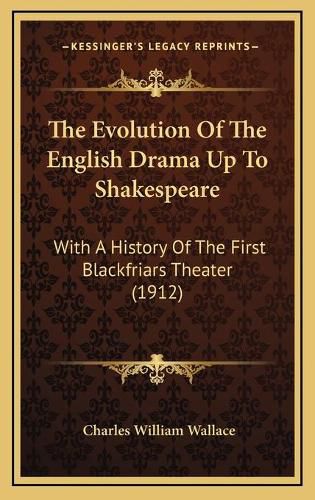 The Evolution of the English Drama Up to Shakespeare: With a History of the First Blackfriars Theater (1912)