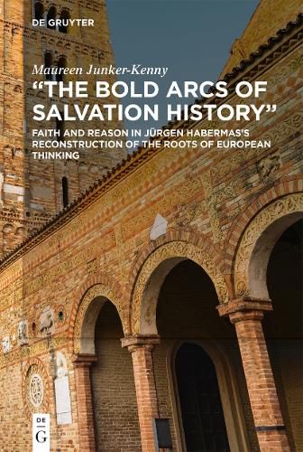 Cover image for The Bold Arcs of Salvation History: Faith and Reason in Jurgen Habermas's Reconstruction of the Roots of European Thinking