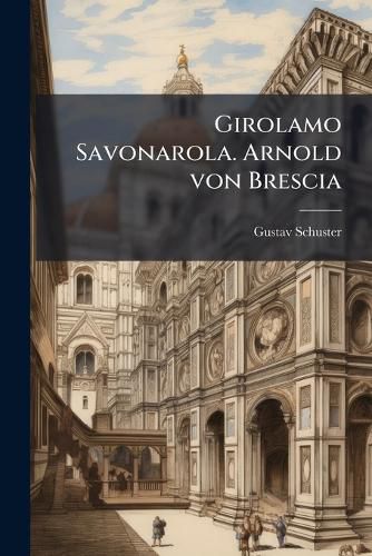 Cover image for Girolamo Savonarola: Arnold Von Brescia