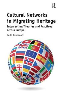 Cover image for Cultural Networks in Migrating Heritage: Intersecting Theories and Practices across Europe