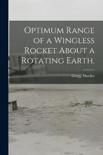 Cover image for Optimum Range of a Wingless Rocket About a Rotating Earth.