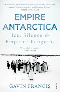 Cover image for Empire Antarctica: Ice, Silence & Emperor Penguins