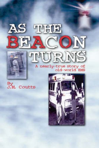 Cover image for As the Beacon Turns: A Nearly-True Story of Old-World EMS