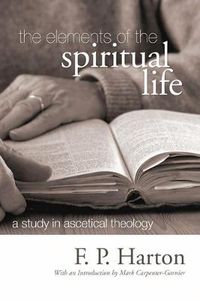 Cover image for The Elements of the Spiritual Life: A Study in Ascetical Theology