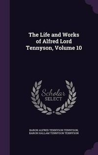 Cover image for The Life and Works of Alfred Lord Tennyson, Volume 10