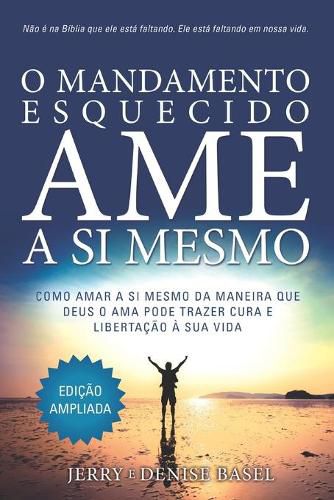 Cover image for O Mandamento Esquecido: Ame a Si Mesmo, Edicao ampliada: Como amar a si meso da maneira que Deus O ama pode trazer cura e libertacao a sua vida