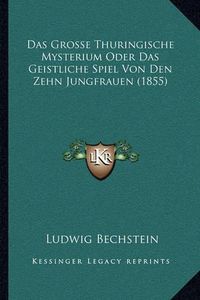 Cover image for Das Grosse Thuringische Mysterium Oder Das Geistliche Spiel Von Den Zehn Jungfrauen (1855)