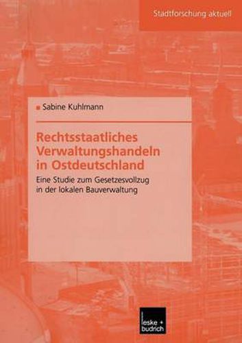 Cover image for Rechtsstaatliches Verwaltungshandeln in Ostdeutschland: Eine Studie Zum Gesetzesvollzug in Der Lokalen Bauverwaltung