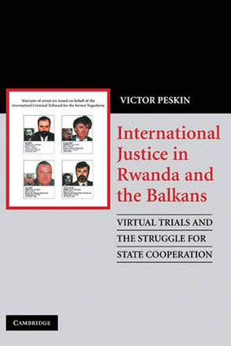 Cover image for International Justice in Rwanda and the Balkans: Virtual Trials and the Struggle for State Cooperation