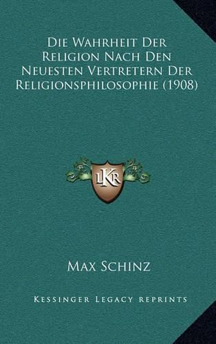 Cover image for Die Wahrheit Der Religion Nach Den Neuesten Vertretern Der Religionsphilosophie (1908)