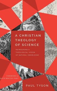 Cover image for A Christian Theology of Science: Reimagining a Theological Vision of Natural Knowledge