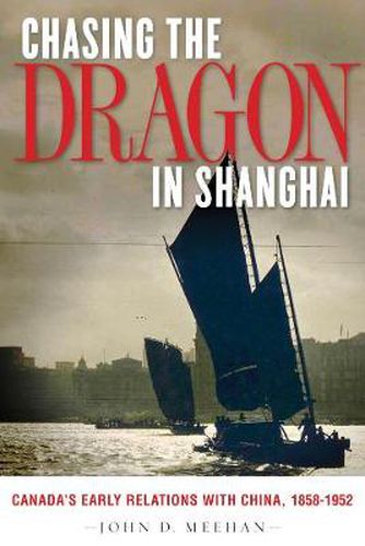 Cover image for Chasing the Dragon in Shanghai: Canada's Early Relations with China, 1858-1952