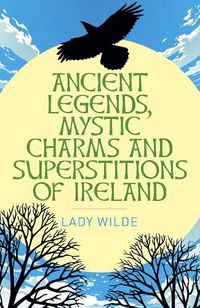 Cover image for Ancient Legends, Mystic Charms and Superstitions of Ireland