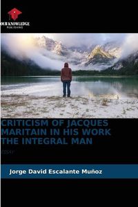 Cover image for Criticism of Jacques Maritain in His Work the Integral Man