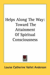 Cover image for Helps Along the Way: Toward the Attainment of Spiritual Consciousness