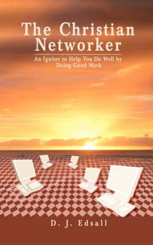 Cover image for The Christian Networker: An Igniter to Help You Do Well by Doing Good Work