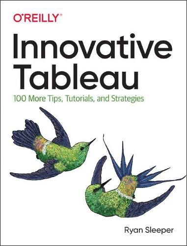 Cover image for Innovative Tableau: 100 More Tips, Tutorials, and Strategies
