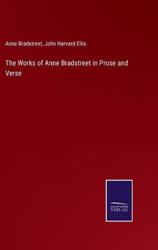 The Works of Anne Bradstreet in Prose and Verse