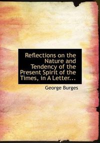 Cover image for Reflections on the Nature and Tendency of the Present Spirit of the Times, in a Letter...