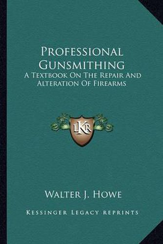 Cover image for Professional Gunsmithing: A Textbook on the Repair and Alteration of Firearms