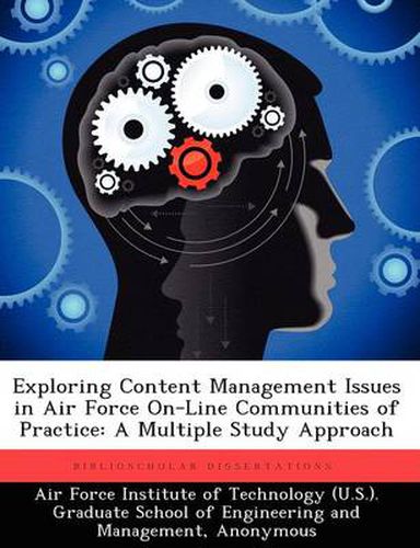 Cover image for Exploring Content Management Issues in Air Force On-Line Communities of Practice: A Multiple Study Approach