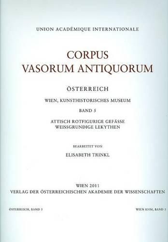 Cover image for Corpus Vasorum Antiquorum Osterreich Wien, Kunsthistorisches Museum Band 5: Attisch Rotfigurige Gefasse Weissgrundige Lekythen