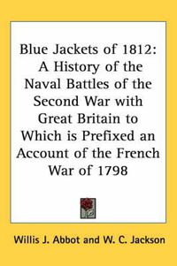 Cover image for Blue Jackets of 1812: A History of the Naval Battles of the Second War with Great Britain to Which Is Prefixed an Account of the French War of 1798