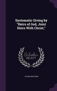 Cover image for Systematic Giving by Heirs of God, Joint Heirs with Christ,