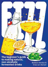 Cover image for FIZZ: The Beginner's Guide to Making Natural, Non-Alcoholic Fermented Drinks