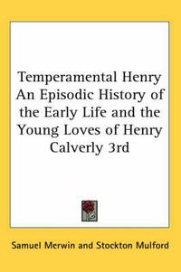 Cover image for Temperamental Henry An Episodic History of the Early Life and the Young Loves of Henry Calverly 3rd