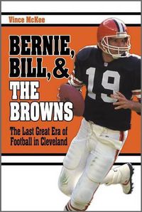 Cover image for Bernie, Bill, and the Browns: The Last Great Era of Football in Cleveland