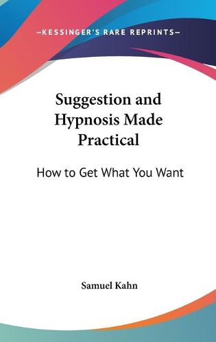 Cover image for Suggestion and Hypnosis Made Practical: How to Get What You Want