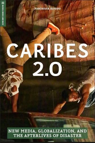 Cover image for Caribes 2.0: New Media, Globalization, and the Afterlives of Disaster