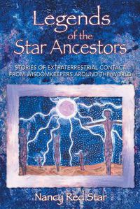 Cover image for Legends of the Star Ancestors: Stories of Extraterrestrial Contact from the Wisdomkeepers Around the World