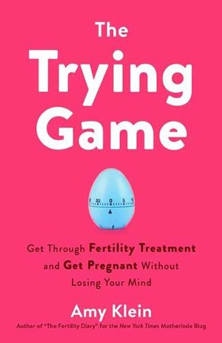 Cover image for Trying Game: How to Get Pregnant and Get Through Fertility Treatment Without Losing Your Mind