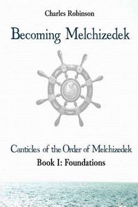 Cover image for Becoming Melchizedek: Heaven's Priesthood and Your Journey: Foundations