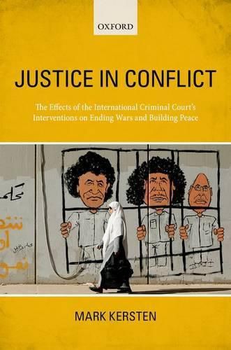 Cover image for Justice in Conflict: The Effects of the International Criminal Court's Interventions on Ending Wars and Building Peace