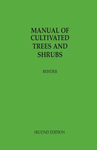 Cover image for Manual of Cultivated Trees and Shrubs Hardy in North America: exclusive of the subtropical and warmer temperate regions